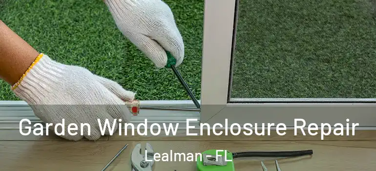 Garden Window Enclosure Repair Lealman - FL