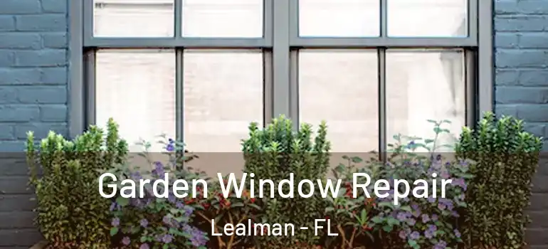 Garden Window Repair Lealman - FL